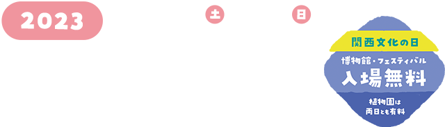 11月18日（土）・19（日） 関西文化の日 常設展・フェスティバル 入場無料！植物園のみ有料